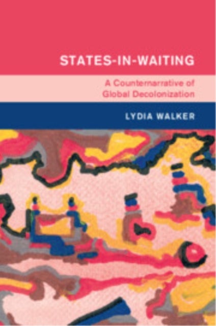 States-in-Waiting - A Counternarrative of Global Decolonization