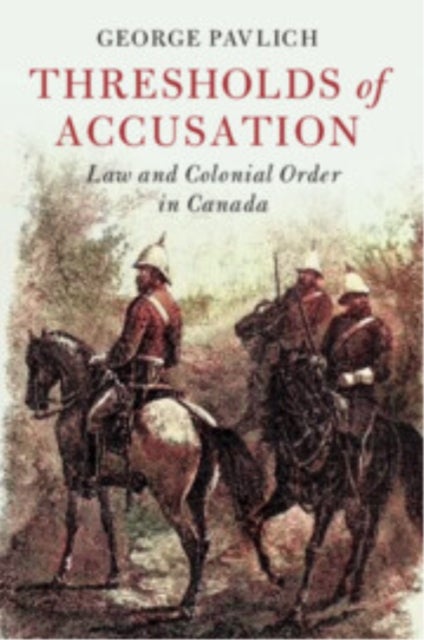 Thresholds of Accusation - Law and Colonial Order in Canada