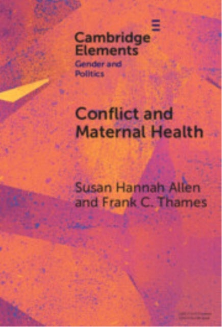 Conflict and Maternal Health - Linking the Gendered Causes and Gendered Consequences of War