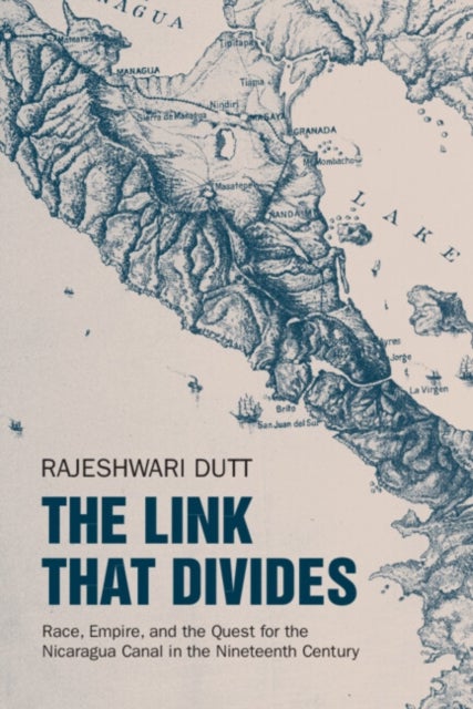 The Link That Divides - Race, Empire, and the Quest for the Nicaragua Canal in the Nineteenth Century
