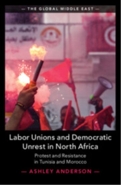 Labor Unions and Democratic Unrest in North Africa - Protest and Resistance in Tunisia and Morocco