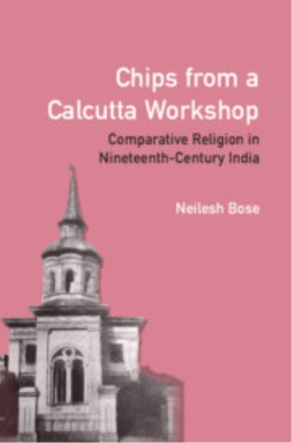 Chips from a Calcutta Workshop - Comparative Religion in Nineteenth Century India