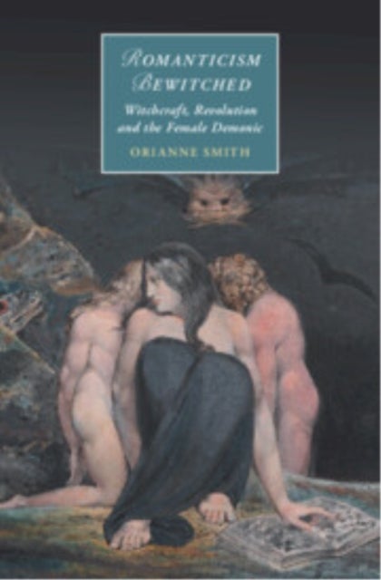 Romanticism Bewitched - Witchcraft, Revolution and the Female Demonic