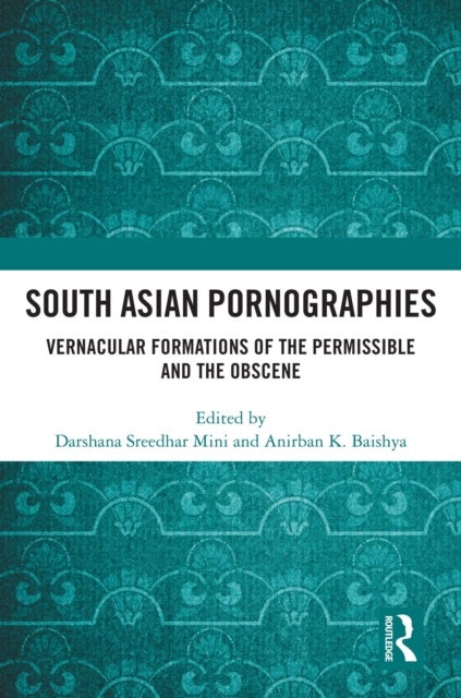 South Asian Pornographies - Vernacular Formations of the Permissible and the Obscene