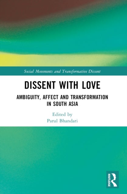 Dissent with Love - Ambiguity, Affect and Transformation in South Asia