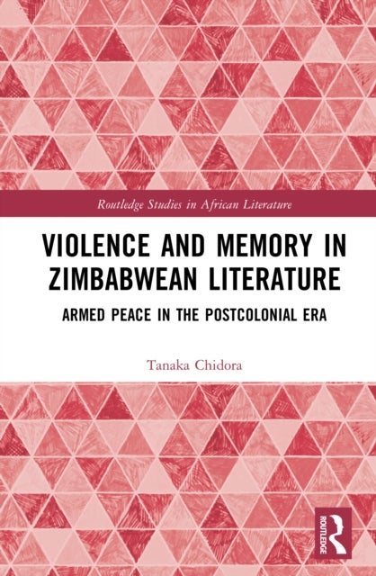 Violence and Memory in Zimbabwean Literature - Armed Peace in the Postcolonial Era