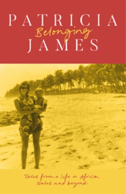 Belonging - Tales from a Life in Africa, Wales and Beyond