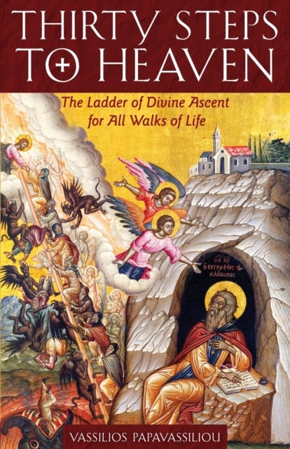 Thirty Steps to Heaven - The Ladder of Divine Ascent for All Walks of Life