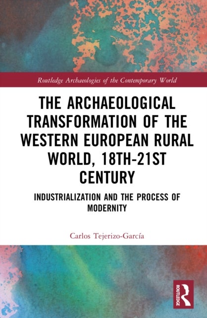 The Archaeological Transformation of the Western European Rural World, 18th-21st Century - Industrialization and the Process of Modernity