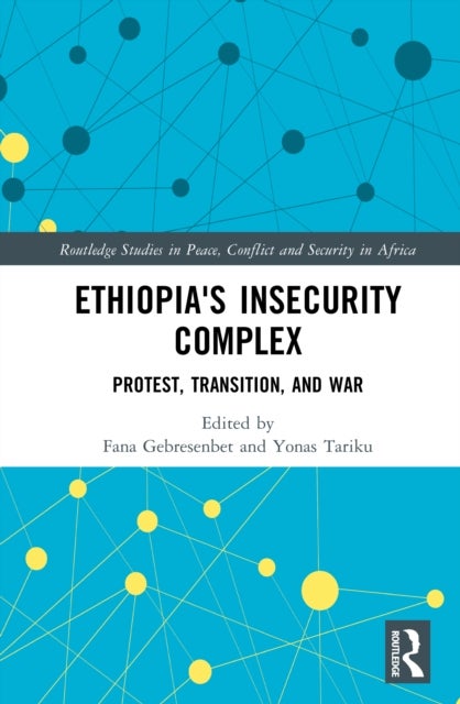 Ethiopia''s Insecurity Complex - Protest, Transition, and War