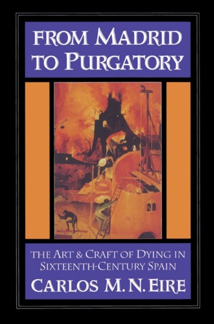 From Madrid to Purgatory - The Art and Craft of Dying in Sixteenth-Century Spain