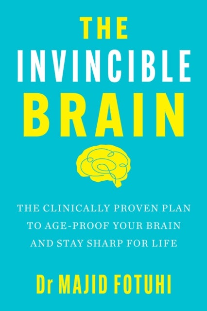 Invincible Brain - The Clinically Proven Plan to Age-Proof Your Brain and Stay Sharp for Life