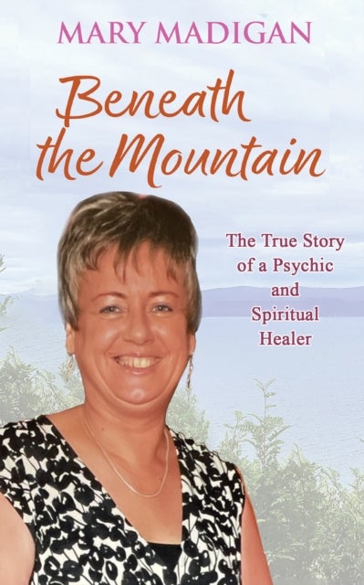 Beneath the Mountain - The True Story of a Psychic and Spiritual Healer