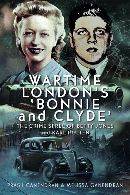 Wartime London''s ''Bonnie and Clyde'' - The Crime Spree of Betty Jones and Karl Hulten