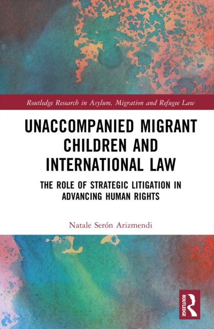 Unaccompanied Migrant Children and International Law - The Role of Strategic Litigation in Advancing Human Rights