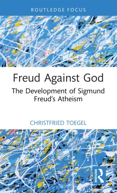 Freud Against God - The Development of Sigmund Freud’s Atheism