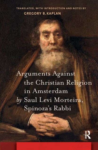Arguments Against the Christian Religion in Amsterdam by Saul Levi Morteira, Spinoza''s Rabbi