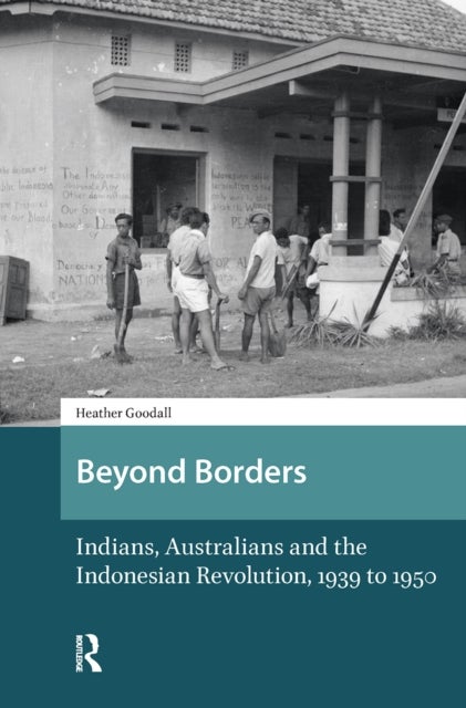 Beyond Borders - Indians, Australians and the Indonesian Revolution, 1939 to 1950