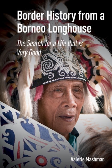 Border History from a Borneo Longhouse - The Search for a Life that is Very Good