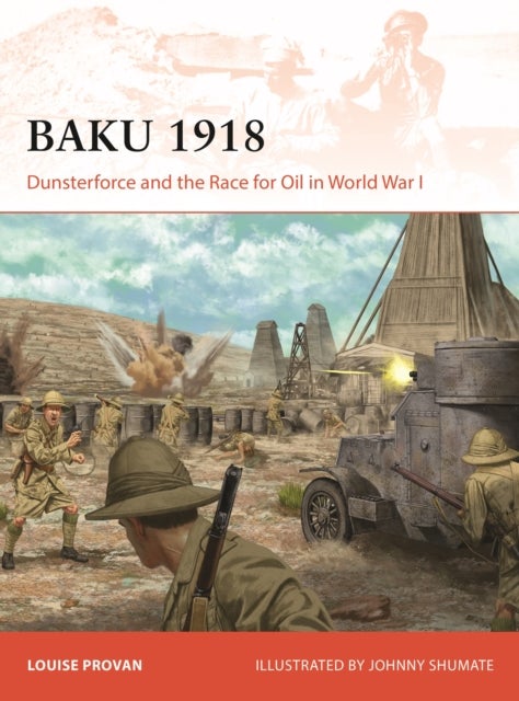 Baku 1918 - Dunsterforce and the Race for Oil in World War I