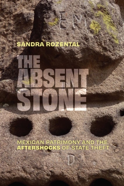 The Absent Stone - Mexican Patrimony and the Aftershocks&nbsp;of State Theft
