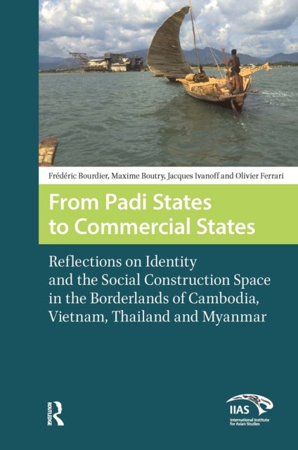 From Padi States to Commercial States - Reflections on Identity and the Social Construction Space in the Borderlands of Cambodia, Vietnam, Thailand and Myanmar