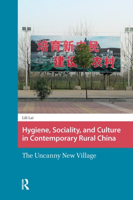 Hygiene, Sociality, and Culture in Contemporary Rural China - The Uncanny New Village