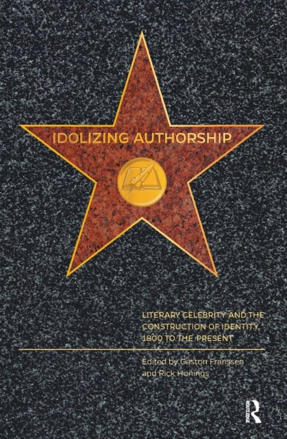 Idolizing Authorship  Literary Celebrity and the Construction of Identity, 1800 to the Present