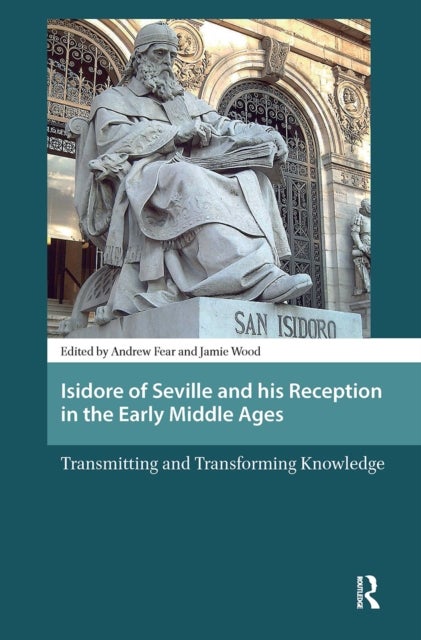 Isidore of Seville and his Reception in the Early Middle Ages - Transmitting and Transforming Knowledge