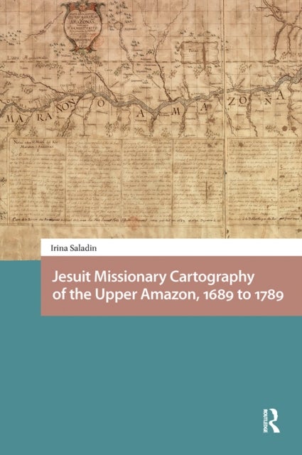 Jesuit Missionary Cartography of the Upper Amazon, 1689 to 1789