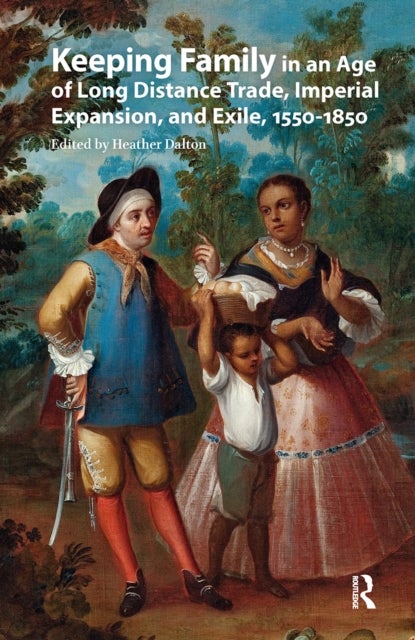 Keeping Family in an Age of Long Distance Trade, Imperial Expansion, and Exile, 1550-1850