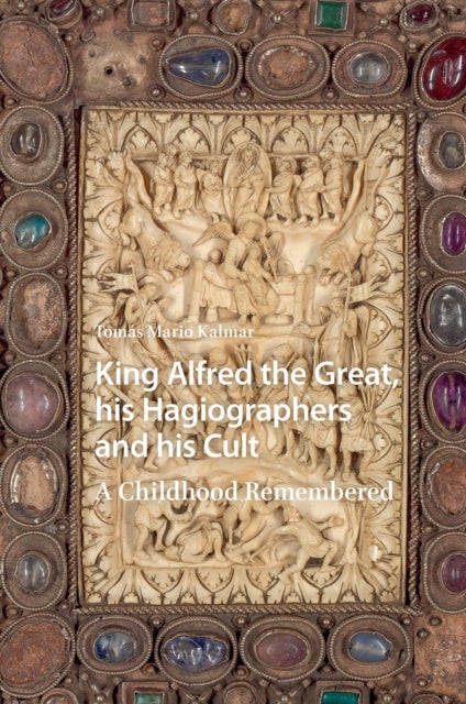 King Alfred the Great, his Hagiographers and his Cult