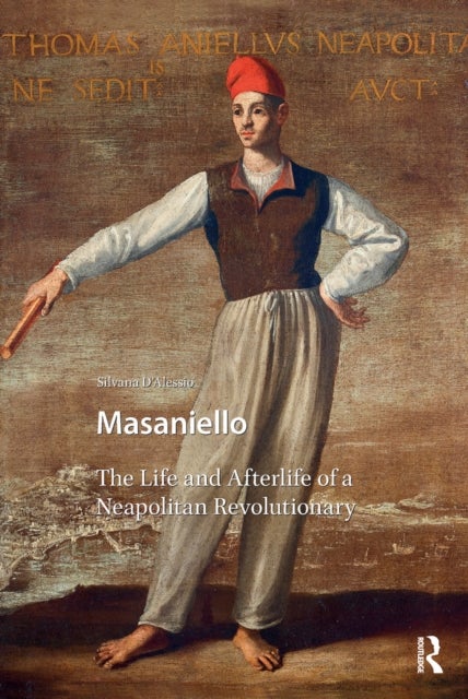 Masaniello - The Life and Afterlife of a Neapolitan Revolutionary