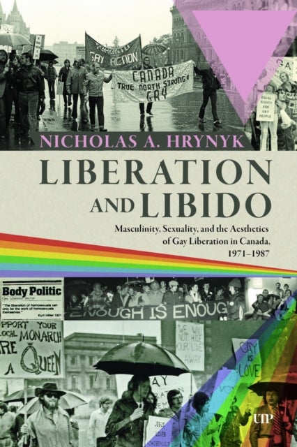 Liberation and Libido - Masculinity, Sexuality, and the Aesthetics of Gay Liberation in Canada, 1971-1987