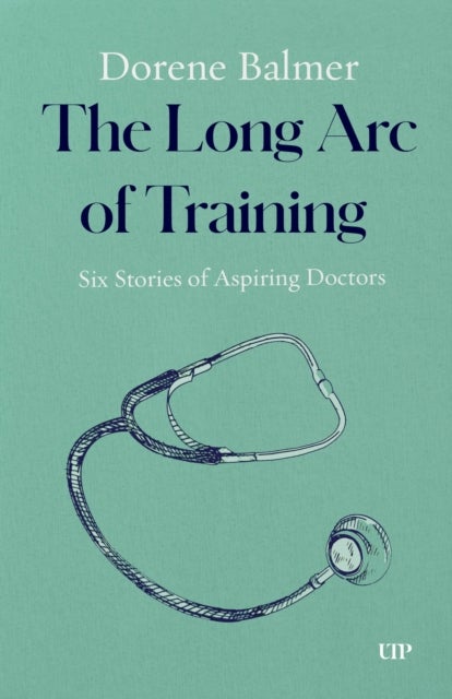 The Long Arc of Training - Six Stories of Aspiring Doctors