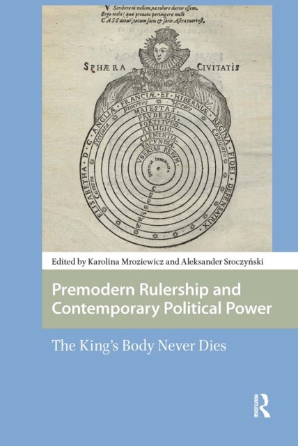 Premodern Rulership and Contemporary Political Power - The King's Body Never Dies