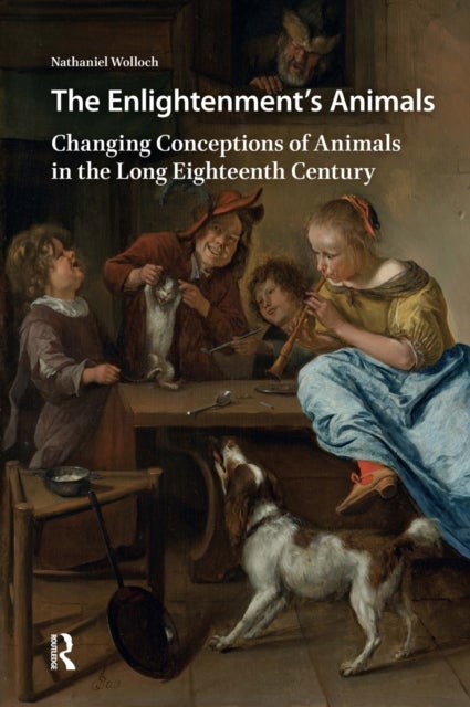 The Enlightenment's Animals - Changing Conceptions of Animals in the Long Eighteenth Century