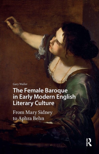 The Female Baroque in Early Modern English Literary Culture - From Mary Sidney to Aphra Behn