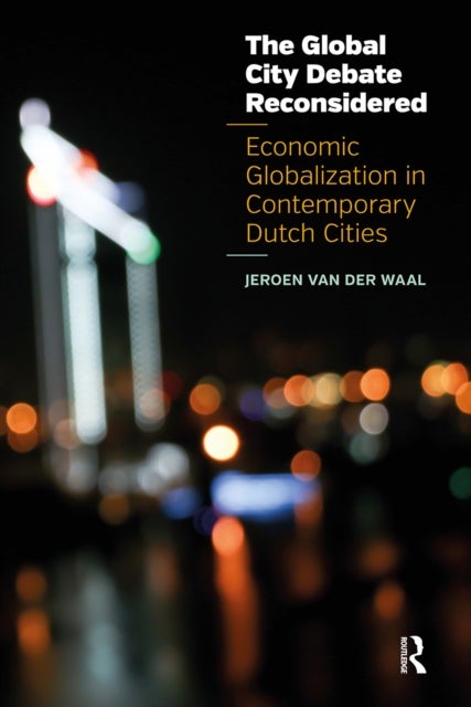 The Global City Debate Reconsidered - Economic Globalization in Contemporary Dutch Cities