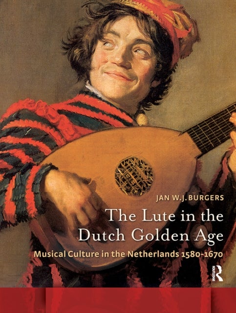 The Lute in the Dutch Golden Age - Musical Culture in the Netherlands ca. 1580-1670