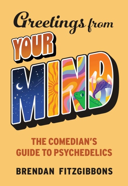 Greetings From Your Mind - A Comedian's Guide to Psychedelics