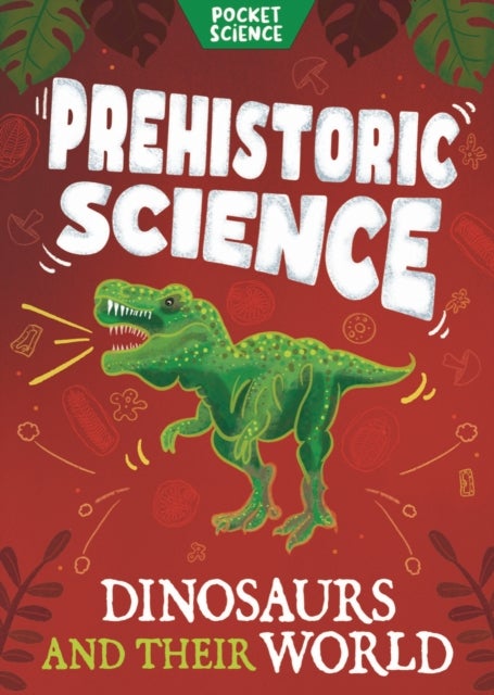 Pocket Science: Prehistoric Science - Dinosaurs and their World