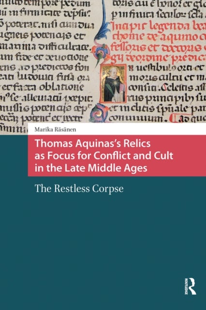 Thomas Aquinas''s Relics as Focus for Conflict and Cult in the Late Middle Ages - The Restless Corpse