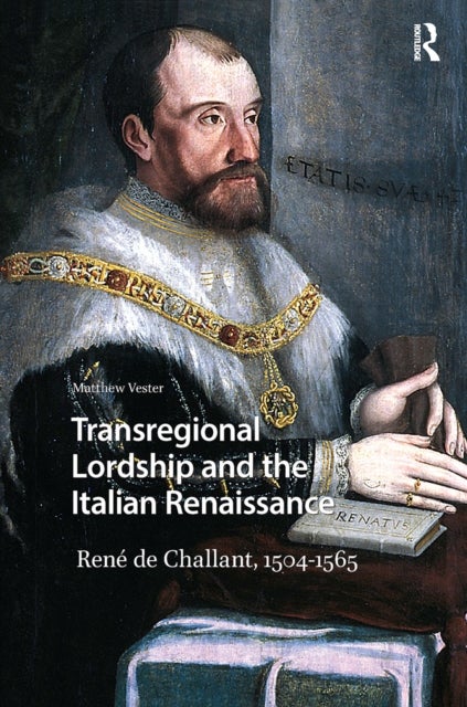 Transregional Lordship and the Italian Renaissance - Rene de Challant, 1504-1565