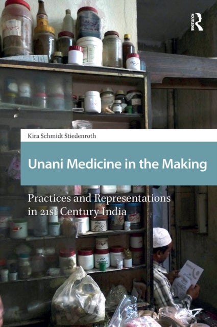 Unani Medicine in the Making - Practices and Representations in 21st-century India