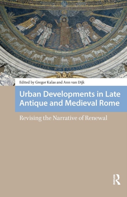 Urban Developments in Late Antique and Medieval Rome - Revising the Narrative of Renewal