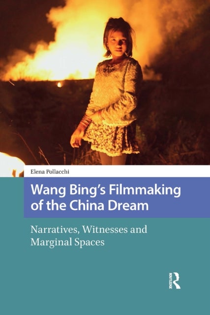 Wang Bing''s Filmmaking of the China Dream - Narratives, Witnesses and Marginal Spaces
