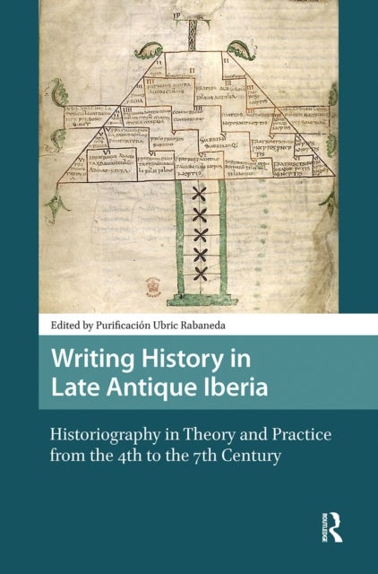 Writing History in Late Antique Iberia - Historiography in Theory and Practice from the 4th to the 7th Century