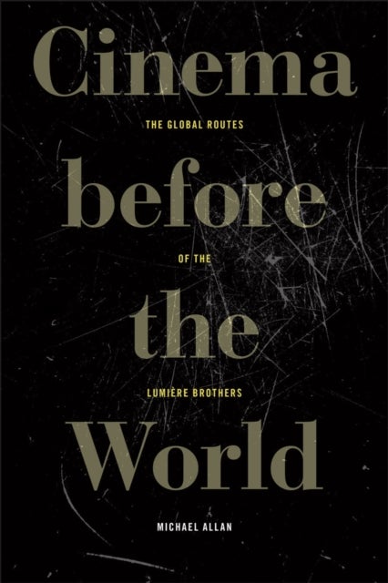 Cinema Before the World - The Global Routes of the Lumiere Brothers
