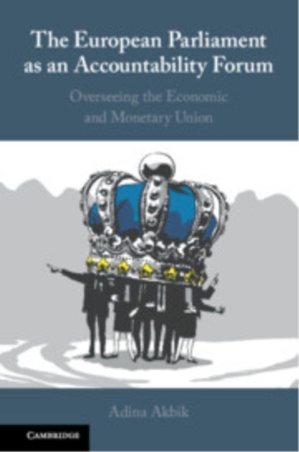 The European Parliament as an Accountability Forum - Overseeing the Economic and Monetary Union